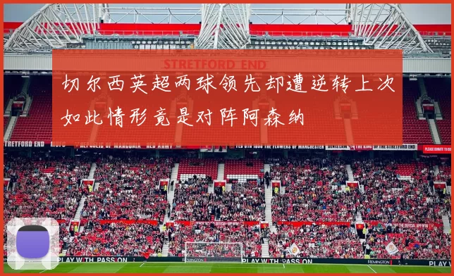 切尔西英超两球领先却遭逆转上次如此情形竟是对阵阿森纳